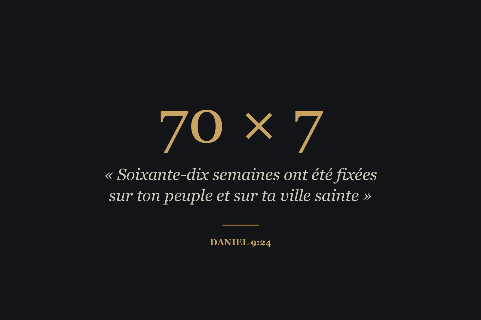 « Soixante-dix semaines ont été fixées sur ton peuple et sur ta ville sainte » (Daniel 9:24).
